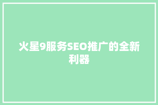 火星9服务SEO推广的全新利器