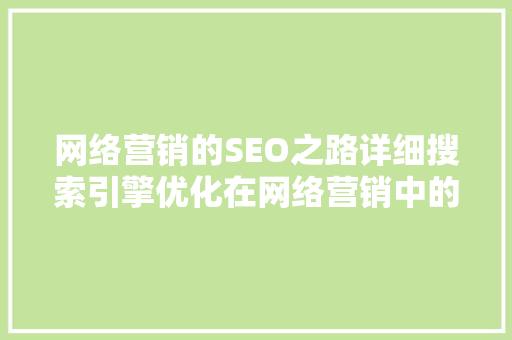 网络营销的SEO之路详细搜索引擎优化在网络营销中的地位与作用