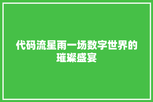 代码流星雨一场数字世界的璀璨盛宴