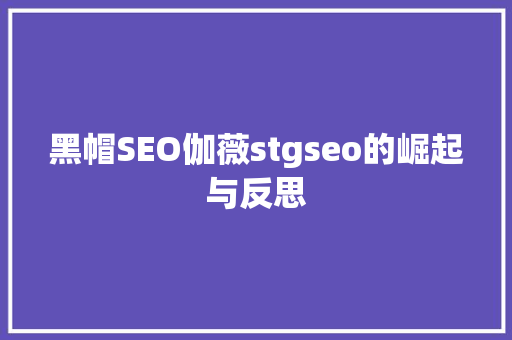 黑帽SEO伽薇stgseo的崛起与反思