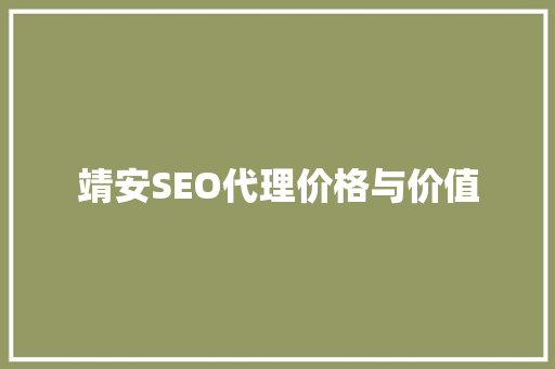 靖安SEO代理价格与价值