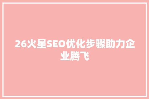 26火星SEO优化步骤助力企业腾飞