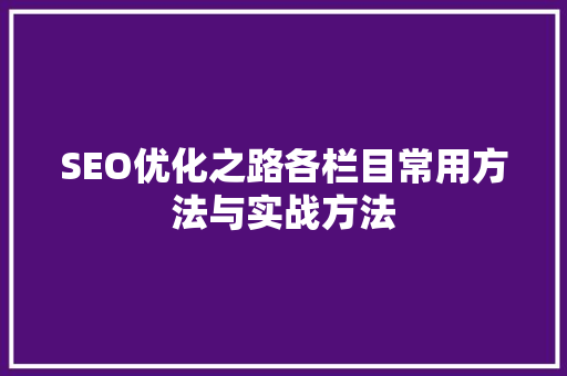SEO优化之路各栏目常用方法与实战方法
