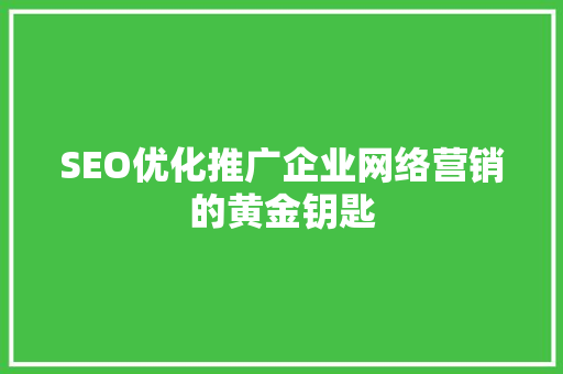 SEO优化推广企业网络营销的黄金钥匙