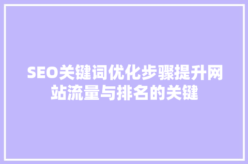 SEO关键词优化步骤提升网站流量与排名的关键