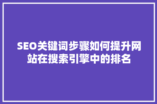 SEO关键词步骤如何提升网站在搜索引擎中的排名
