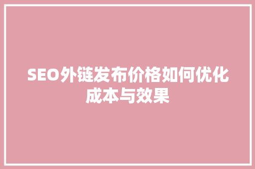 SEO外链发布价格如何优化成本与效果