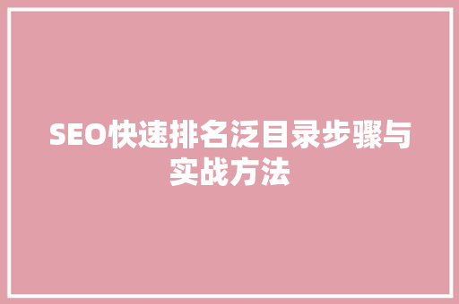 SEO快速排名泛目录步骤与实战方法