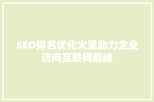 SEO排名优化火星助力企业迈向互联网巅峰