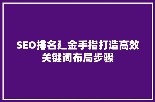 SEO排名廴金手指打造高效关键词布局步骤