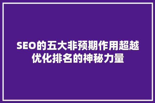 SEO的五大非预期作用超越优化排名的神秘力量