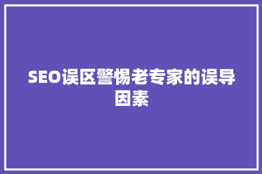 SEO误区警惕老专家的误导因素