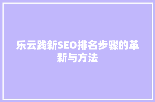 乐云践新SEO排名步骤的革新与方法