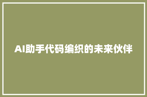 AI助手代码编织的未来伙伴