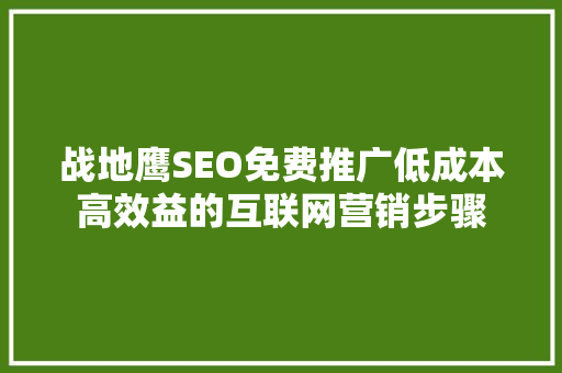 战地鹰SEO免费推广低成本高效益的互联网营销步骤