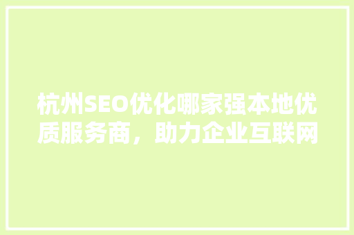 杭州SEO优化哪家强本地优质服务商，助力企业互联网腾飞