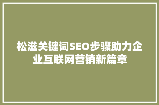 松滋关键词SEO步骤助力企业互联网营销新篇章