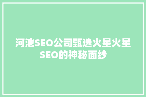 河池SEO公司甄选火星火星SEO的神秘面纱