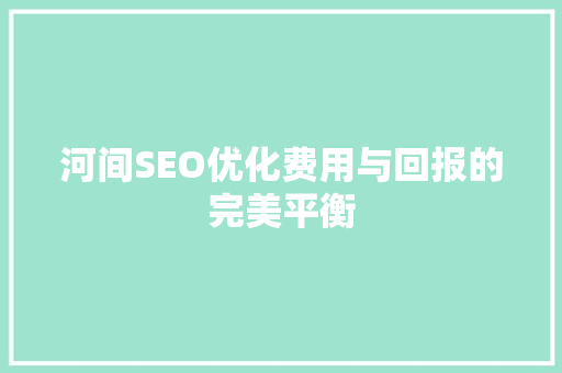 河间SEO优化费用与回报的完美平衡