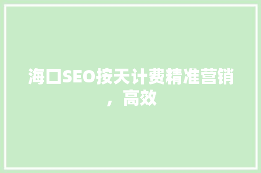 海口SEO按天计费精准营销，高效