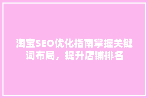 淘宝SEO优化指南掌握关键词布局，提升店铺排名
