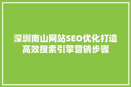 深圳南山网站SEO优化打造高效搜索引擎营销步骤
