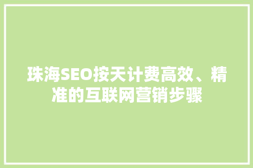 珠海SEO按天计费高效、精准的互联网营销步骤