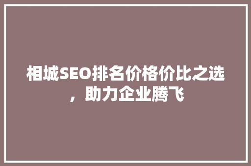 相城SEO排名价格价比之选，助力企业腾飞