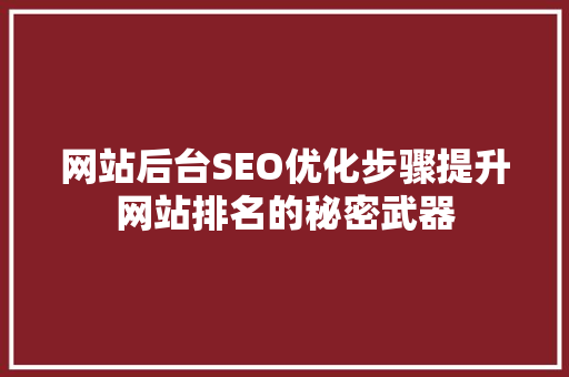 网站后台SEO优化步骤提升网站排名的秘密武器