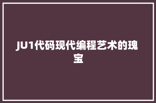 JU1代码现代编程艺术的瑰宝