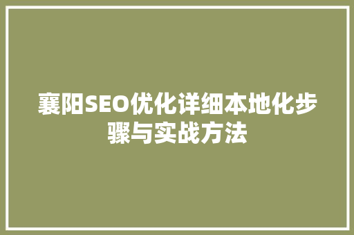 襄阳SEO优化详细本地化步骤与实战方法