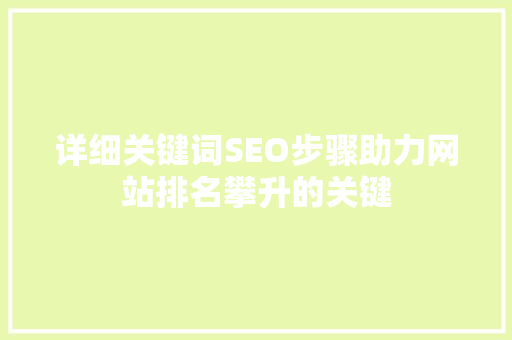 详细关键词SEO步骤助力网站排名攀升的关键