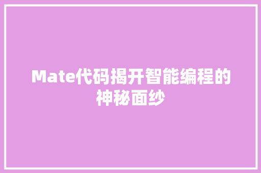 Mate代码揭开智能编程的神秘面纱