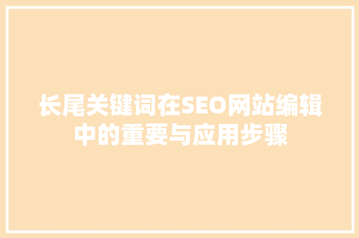 长尾关键词在SEO网站编辑中的重要与应用步骤