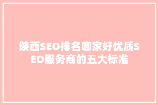 陕西SEO排名哪家好优质SEO服务商的五大标准