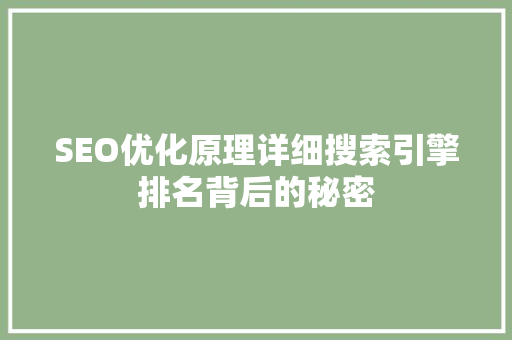 SEO优化原理详细搜索引擎排名背后的秘密
