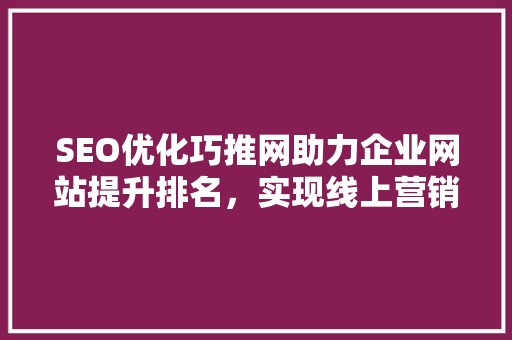 SEO优化巧推网助力企业网站提升排名，实现线上营销新突破
