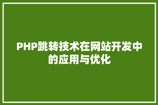 PHP跳转技术在网站开发中的应用与优化