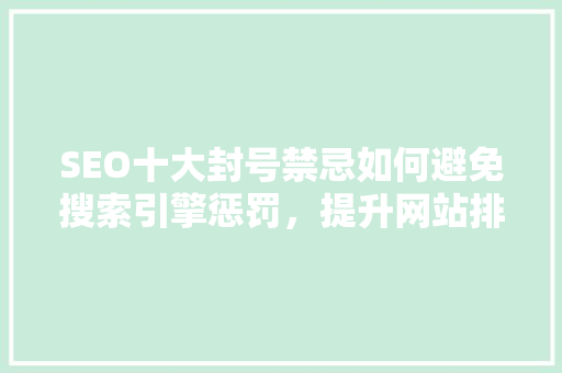 SEO十大封号禁忌如何避免搜索引擎惩罚，提升网站排名