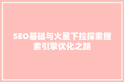 SEO基础与火星下拉探索搜索引擎优化之路