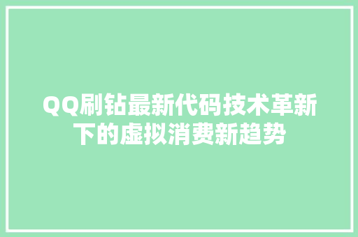 QQ刷钻最新代码技术革新下的虚拟消费新趋势