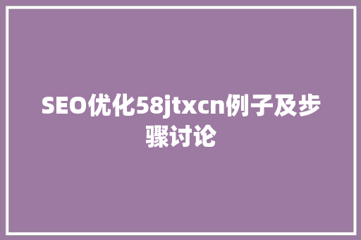 SEO优化58jtxcn例子及步骤讨论