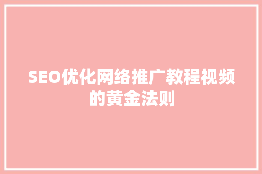 SEO优化网络推广教程视频的黄金法则
