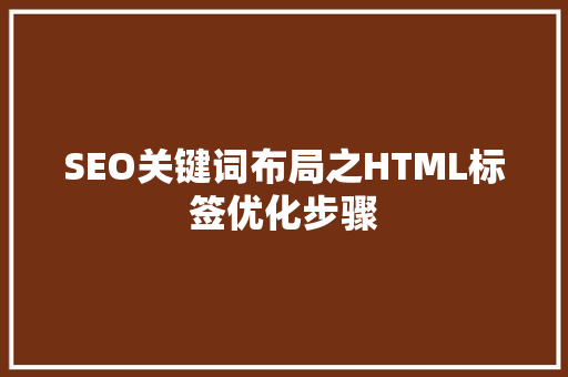 SEO关键词布局之HTML标签优化步骤