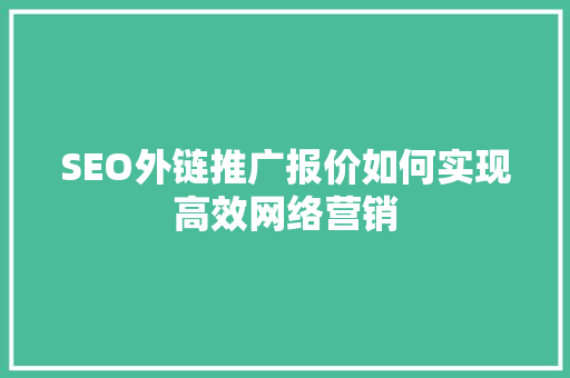 SEO外链推广报价如何实现高效网络营销