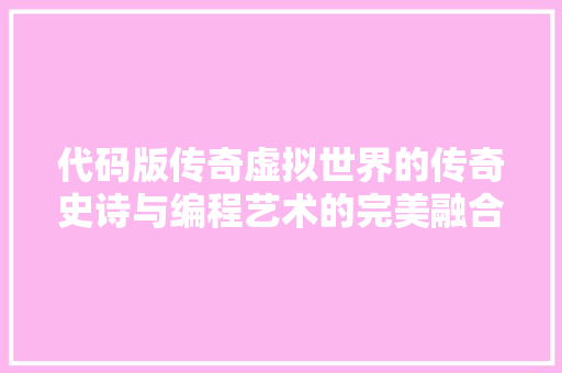 代码版传奇虚拟世界的传奇史诗与编程艺术的完美融合