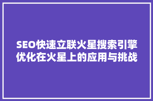 SEO快速立联火星搜索引擎优化在火星上的应用与挑战