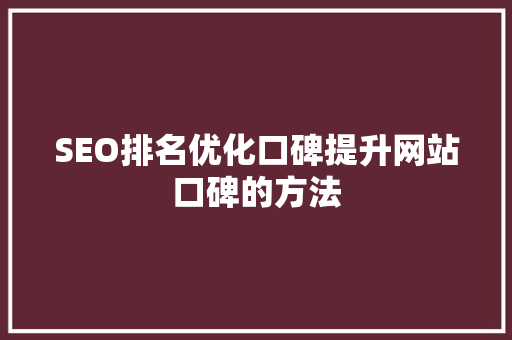 SEO排名优化口碑提升网站口碑的方法