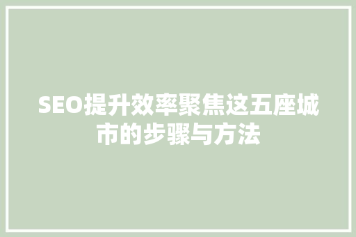 SEO提升效率聚焦这五座城市的步骤与方法