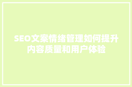 SEO文案情绪管理如何提升内容质量和用户体验